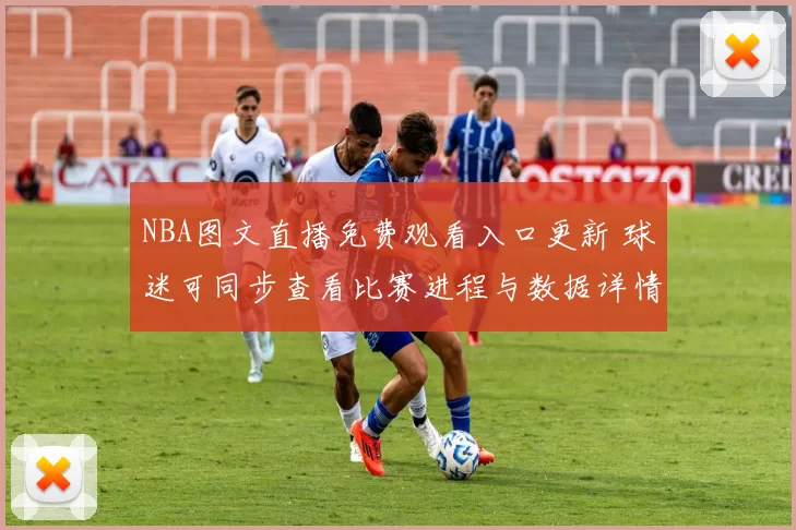 NBA图文直播免费观看入口更新 球迷可同步查看比赛进程与数据详情