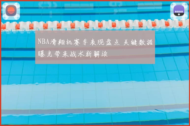 NBA滑翔机赛季表现盘点 关键数据曝光带来战术新解读