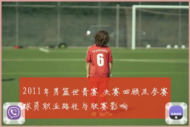 2011年男篮世青赛 决赛回顾及参赛球员职业路径与联赛影响