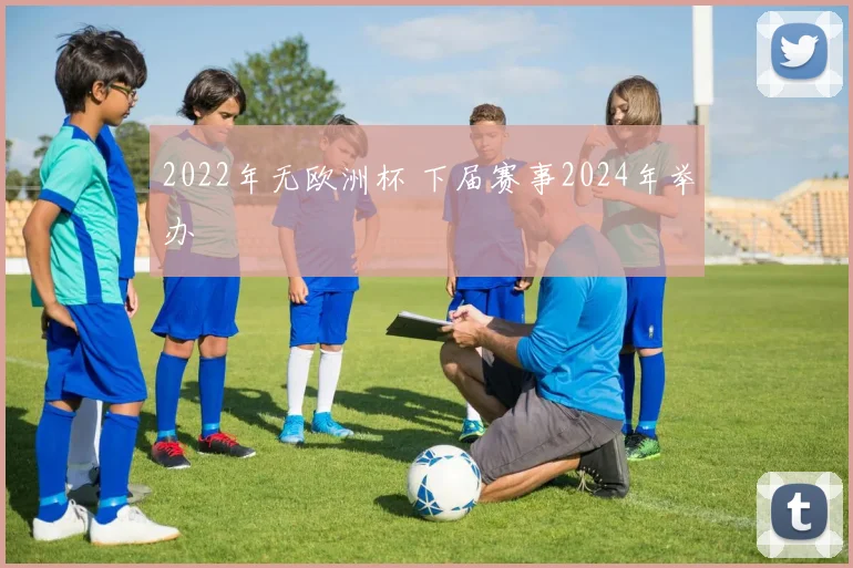 2022年无欧洲杯 下届赛事2024年举办