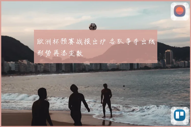 欧洲杯预赛战报出炉 各队争夺出线形势再添变数