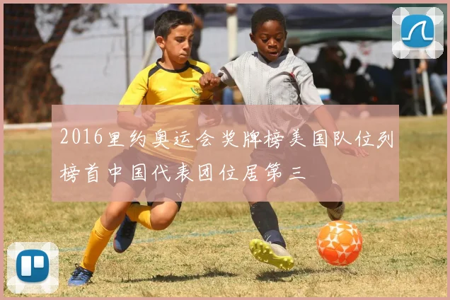 2016里约奥运会奖牌榜美国队位列榜首中国代表团位居第三