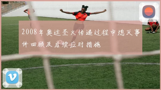 2008年奥运圣火传递过程中熄灭事件回顾及后续应对措施