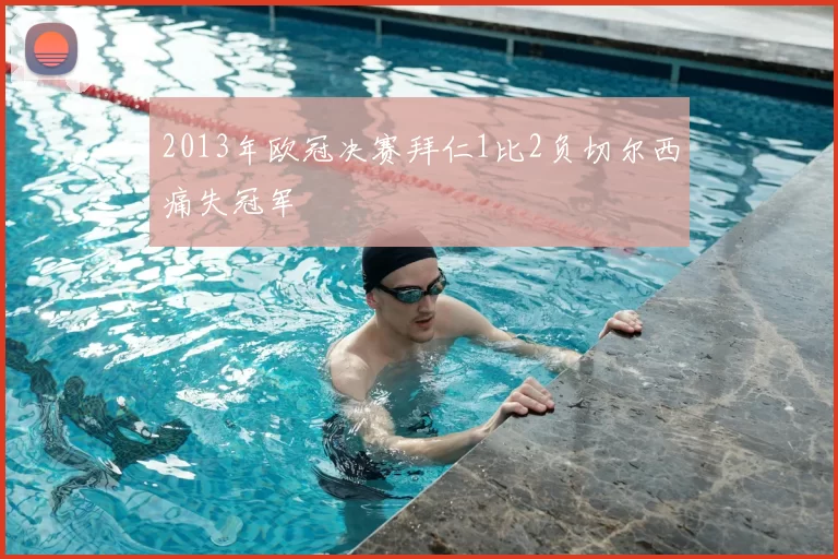 2013年欧冠决赛拜仁1比2负切尔西痛失冠军