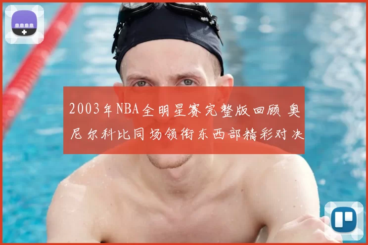 2003年NBA全明星赛完整版回顾 奥尼尔科比同场领衔东西部精彩对决