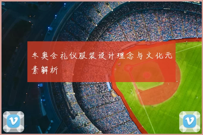 冬奥会礼仪服装设计理念与文化元素解析