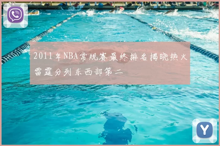 2011年NBA常规赛最终排名揭晓热火雷霆分列东西部第二